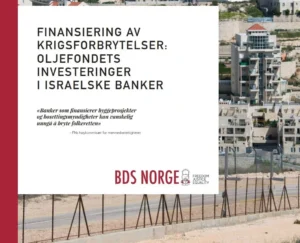 Ny rapport fra BDS Norge – Finansiering av krigsforbrytelser: Oljefondets investeringer i Israelske banker